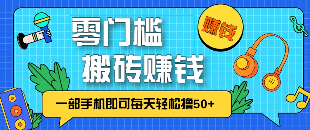 零成本零门槛，无脑搬砖赚钱项目，只需一部手机即可每天轻松撸50+-星火爱财