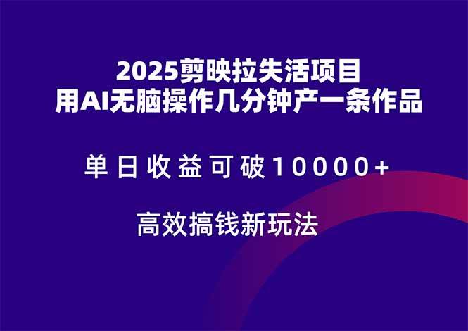 （14784期）2025剪映拉失活项目，单日收益可破10000+，用AI无脑制作作品，高效搞…-星火爱财
