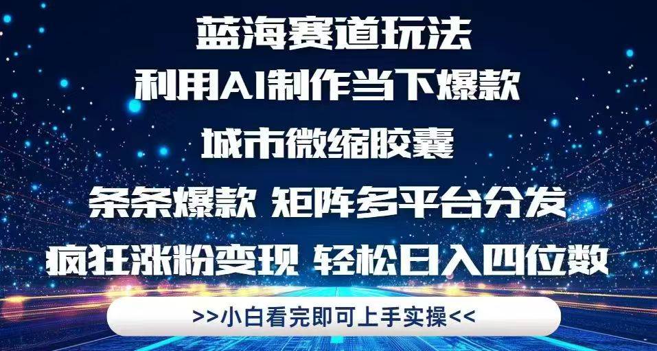 （14783期）利用Ai制作全网爆火的城市微缩胶囊，条条爆款，多平台分发，疯狂涨粉变…-星火爱财