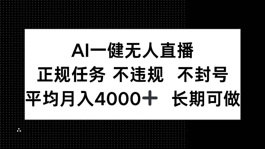 （14780期）AI一键无人直播，正规任务 不违规 不封号，平均月入4000+ 长期可做-星火爱财
