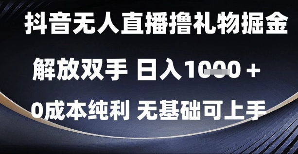 抖音无人直播撸礼物掘金，解放双手，日入1k，0成本纯利，无基础可上手【揭秘】-星火爱财