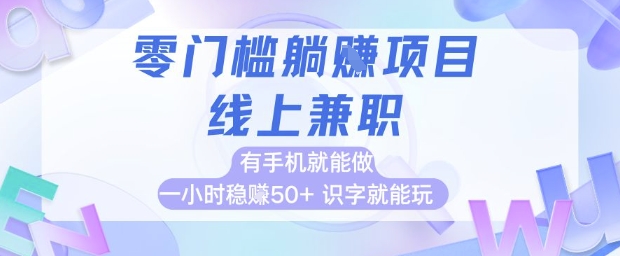 零门槛躺挣项目，线上兼职，有手机就能做 一小时稳挣50+，识字就能玩【揭秘】-星火爱财