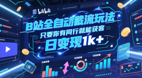 B站全自动截流玩法只要你有同行就能获客，日变现1k+【揭秘】-星火爱财