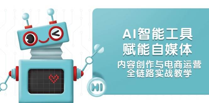 AI智能工具赋能自媒体，内容创作与电商运营，全链路实战教学-星火爱财