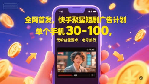 全网首发，快手聚星短剧广告计划，单个手机30-100，无粉丝量要求，老号就行-星火爱财