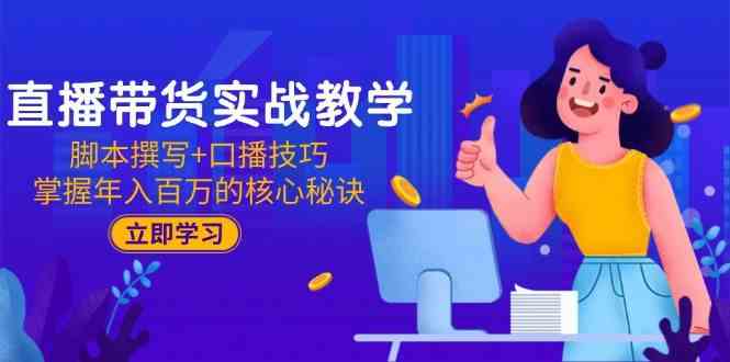 直播带货实战教学：脚本撰写+口播技巧，掌握年入百万的核心秘诀-星火爱财