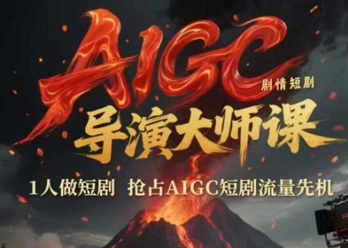 AIGC剧情短剧导演大师课，1人做短剧，抢占AIGC短剧流量先机-星火爱财