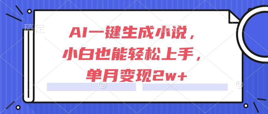 （15014期）AI一键生成小说，小白也能轻松上手，单月变现2w+-星火爱财