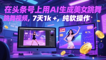 在头条号上用AI生成美女跳舞视频，7天1k+，纯软件操作-星火爱财