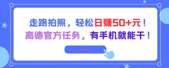 走路拍照，轻松日入50+!高德官方任务，有手机就能干-星火爱财