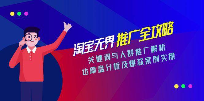（15127期）淘宝无界推广全攻略，关键词与人群推广解析，达摩盘分析及爆款案例实操-星火爱财