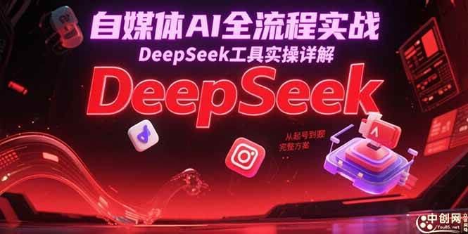 （15177期）自媒体AI全流程实战，DeepSeek工具实操详解，从起号到变现完整方案-星火爱财