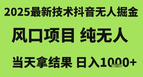 2025最新技术抖音无人掘金，风口项目，纯无人，当天拿结果日入1k+【揭秘】-星火爱财