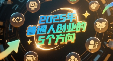 付费文章：2025年普通人创业的5个方向-星火爱财