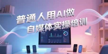 普通人用AI做自媒体实操培训，普通人一个人用ai做自媒体，视频制作、短视频引流、直播带货，轻松入门-星火爱财