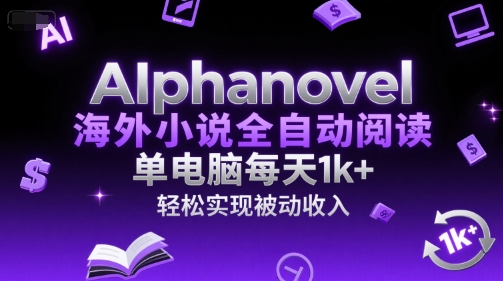 AIphanovel海外小说全自动阅读，单电脑每天1k+，轻松实现被动收入【揭秘】-星火爱财