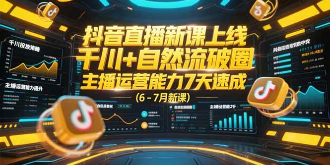 （15246期）抖音直播新课上线，千川+自然流破圈，主播运营能力7天速成 (6-7月新课)-星火爱财