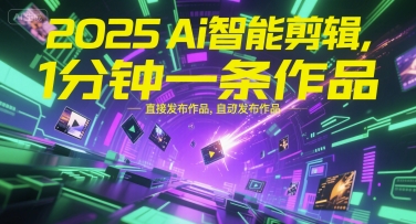 2025Ai智能剪辑，不需要剪辑，直接发布作品，自动剪辑，1分钟一条作品-星火爱财