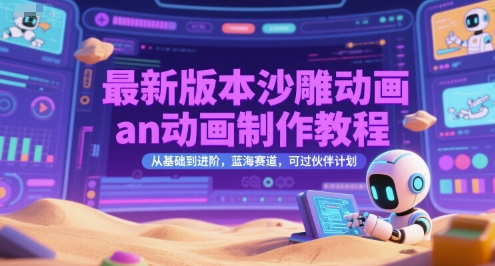 最新版本沙雕动画an动画制作教程，从基础到进阶，蓝海赛道，可过伙伴计划-星火爱财