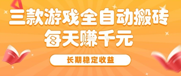 三款热门游戏全自动搬砖，简单易上手，长期稳定收益，日入1k【揭秘】-星火爱财