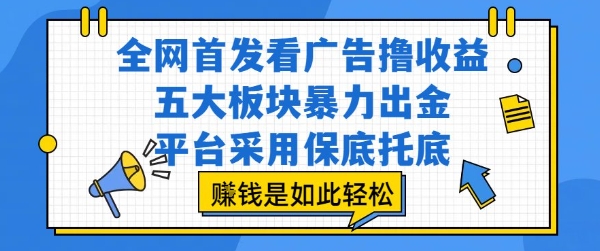 全网首发看广告撸收益，五大板块暴力出金，平台采用保底托底，挣钱是如此轻松作【揭秘】-星火爱财