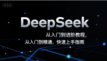 DeepSeek从入门到进阶教程，从入门到精通，快速上手指南-星火爱财