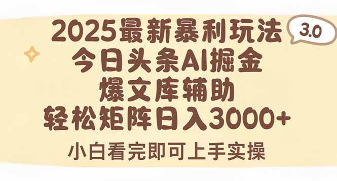 （15485期）2025年今日头条最新暴利玩法3.0，一键生成爆款，轻松实现矩阵日入3000+-星火爱财