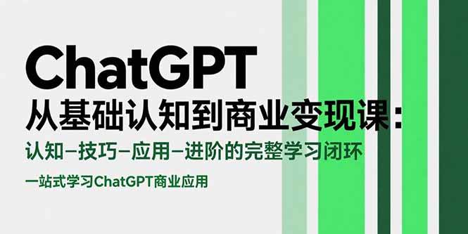 （15483期）ChatGPT从基础认知到商业变现课：认知-技巧-应用-进阶的完整学习闭环-星火爱财