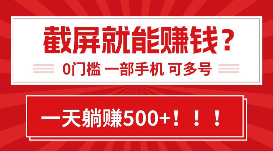 （15482期）靠截屏日赚500+，0门槛有手就行，简单到离谱的小白副业项目!-星火爱财